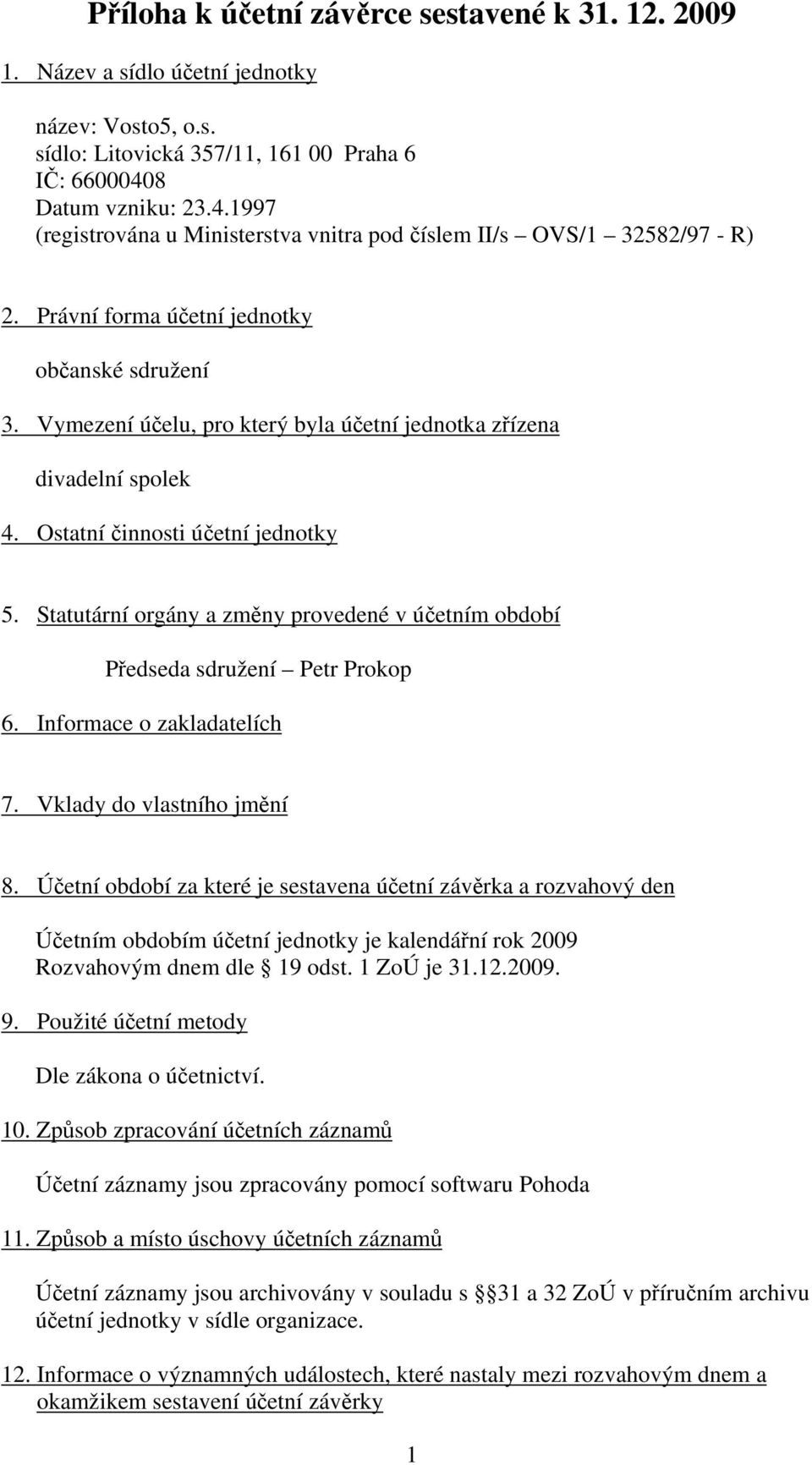 Vymezení účelu, pro který byla účetní jednotka zřízena divadelní spolek 4. Ostatní činnosti účetní jednotky 5. Statutární orgány a změny provedené v účetním období Předseda sdružení Petr Prokop 6.