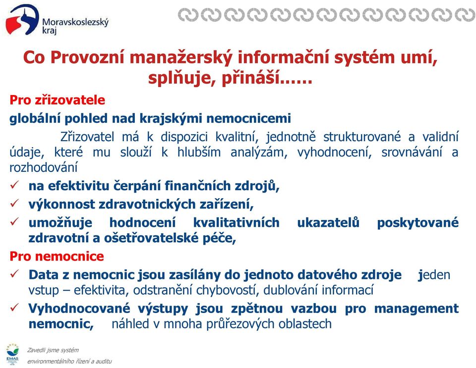 analýzám, vyhodnocení, srovnávání a rozhodování na efektivitu čerpání finančních zdrojů, výkonnost zdravotnických zařízení, umožňuje hodnocení kvalitativních ukazatelů