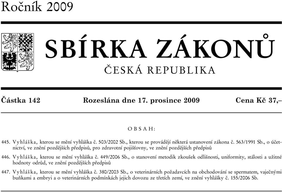 Vyhláška, kterou se mění vyhláška č. 449/2006 Sb., o stanovení metodik zkoušek odlišnosti, uniformity, stálosti a užitné hodnoty odrůd, ve znění pozdějších předpisů 447.