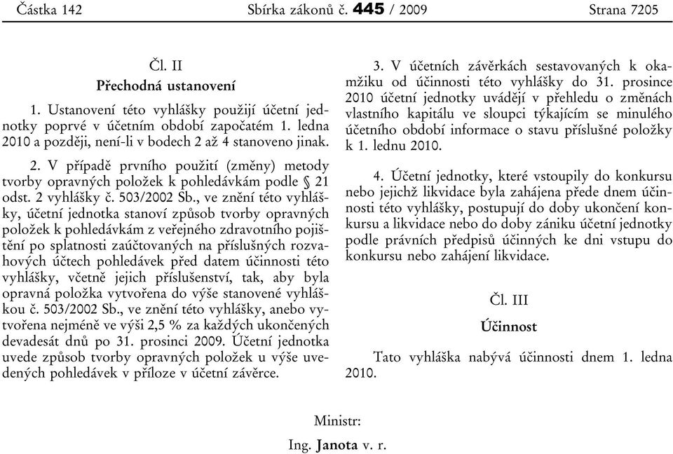 , ve znění této vyhlášky, účetní jednotka stanoví způsob tvorby opravných položek k pohledávkám z veřejného zdravotního pojištění po splatnosti zaúčtovaných na příslušných rozvahových účtech