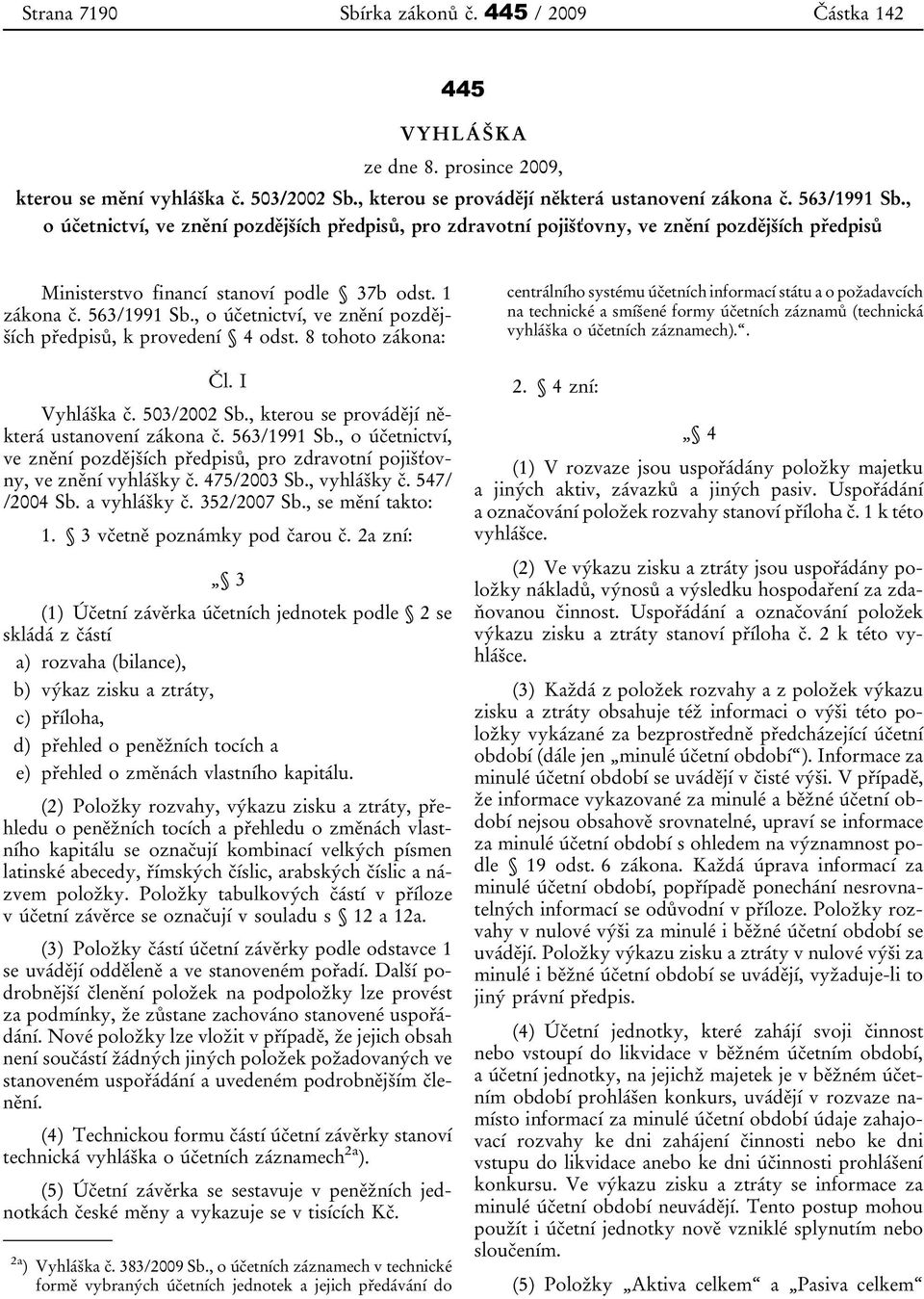 , o účetnictví, ve znění pozdějších předpisů, k provedení 4 odst. 8 tohoto zákona: Čl. I Vyhláška č. 503/2002 Sb., kterou se provádějí některá ustanovení zákona č. 563/1991 Sb.
