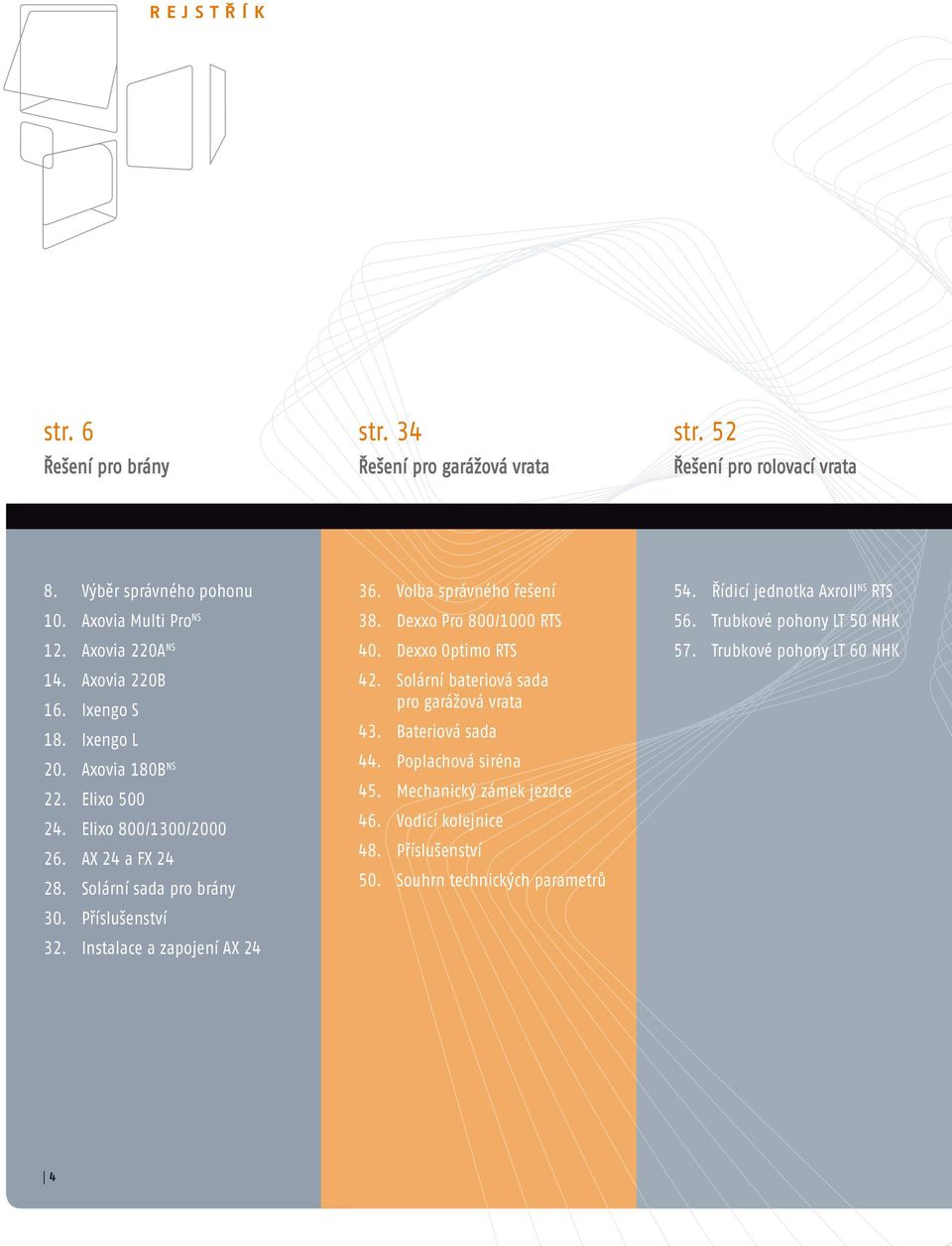 Instalace a zapojení AX 24 36. Volba správného řešení 38. Dexxo Pro 800/1000 RTS 40. Dexxo Optimo RTS 42. Solární bateriová sada pro garážová vrata 43. Bateriová sada 44.