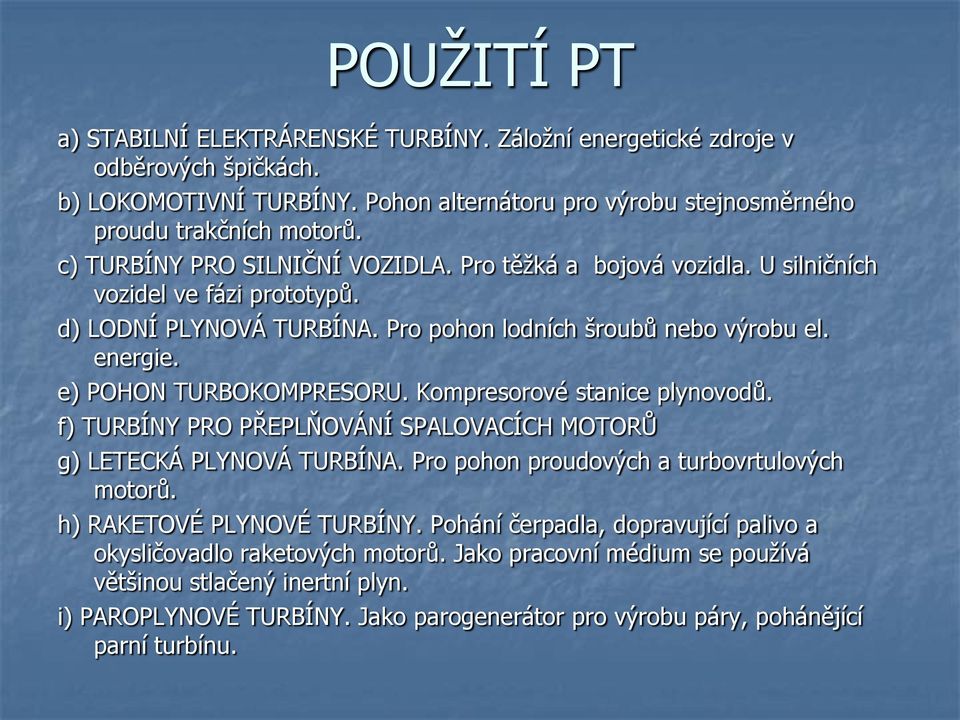 e) POHON TURBOKOMPRESORU. Kompresorové stanice plynovodů. f) TURBÍNY PRO PŘEPLŇOVÁNÍ SPALOVACÍCH MOTORŮ g) LETECKÁ PLYNOVÁ TURBÍNA. Pro pohon proudových a turbovrtulových motorů.