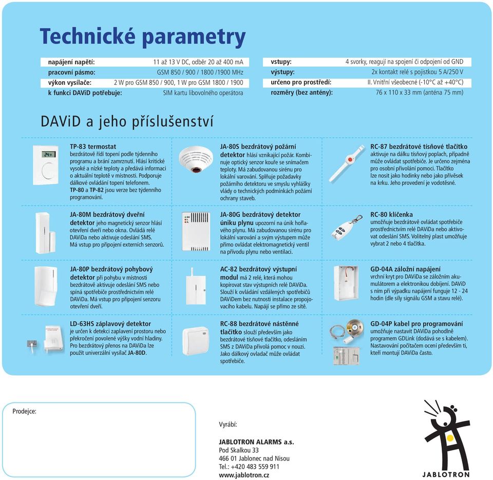 Vnitřní všeobecné (-10 C až +40 C) 76 x 110 x 33 mm (anténa 75 mm) DAViD a jeho příslušenství TP-83 termostat bezdrátově řídí topení podle týdenního programu a brání zamrznutí.