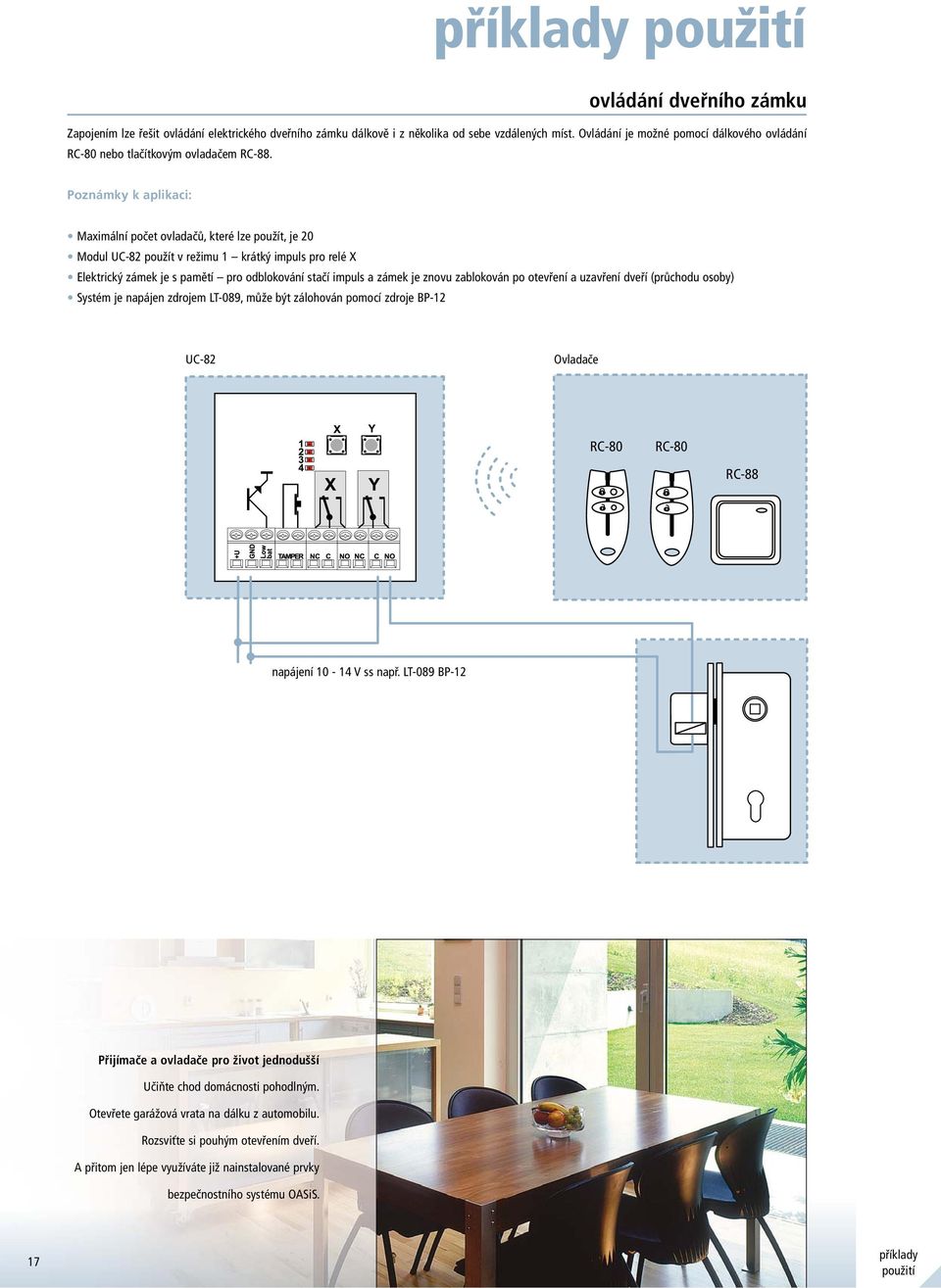 Poznámky k aplikaci: Maximální počet ovladačů, které lze použít, je 20 Modul UC-82 použít v režimu 1 krátký impuls pro relé X Elektrický zámek je s pamětí pro odblokování stačí impuls a zámek je