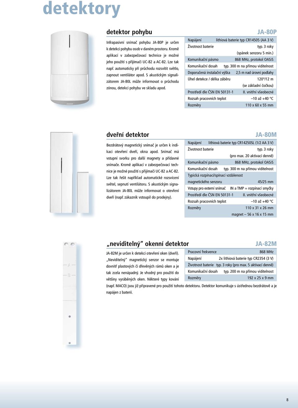 JA-80P lithiová baterie typ CR14505 (AA 3 V) Životnost baterie typ. 3 roky (spánek senzoru 5 min.) Komunikační pásmo 868 MHz, protokol OASiS Komunikační dosah typ.