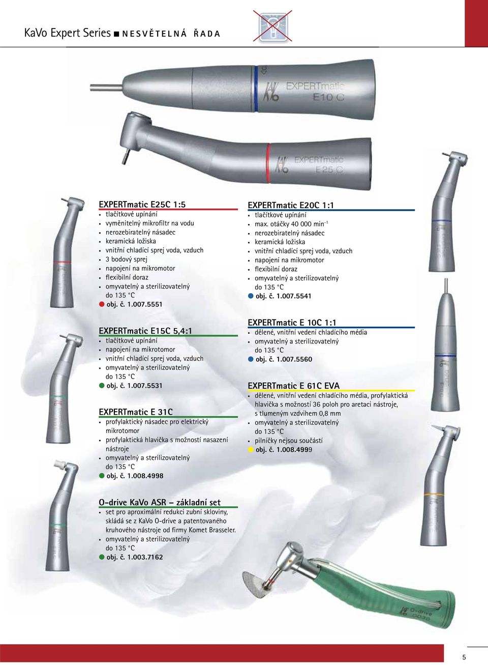 obj. č. 1.007.5541 obj. č. 1.007.5551 EXPERTmatic E15C 5,4:1 napojení na mikrotomor obj. č. 1.007.5531 EXPERTmatic E 31C profylaktický násadec pro elektrický mikrotomor profylaktická hlavička s možností nasazení nástroje obj.