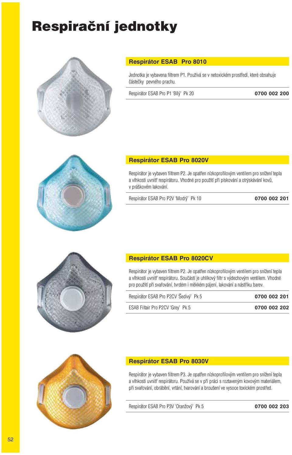 Vhodné pro použití při pískování a otrýskávání kovů, v práškovém lakování. Respirátor ESAB Pro P2V Modrý Pk 10 0700 002 201 Respirátor ESAB Pro 8020CV Respirátor je vybaven filtrem P2.