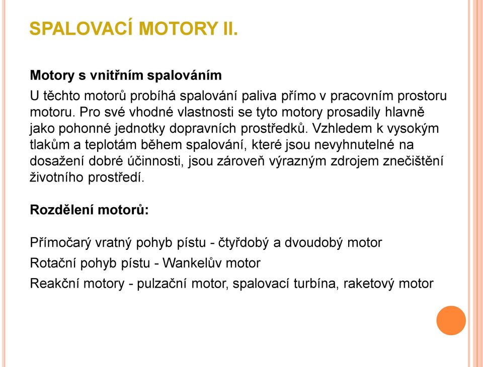 Vzhledem k vysokým tlakům a teplotám během spalování, které jsou nevyhnutelné na dosažení dobré účinnosti, jsou zároveň výrazným zdrojem