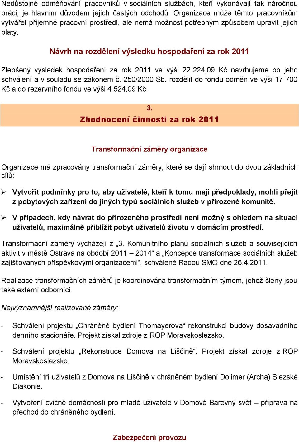 Návrh na rozdělení výsledku hospodaření za rok 2011 Zlepšený výsledek hospodaření za rok 2011 ve výši 22 224,09 Kč navrhujeme po jeho schválení a v souladu se zákonem č. 250/2000 Sb.