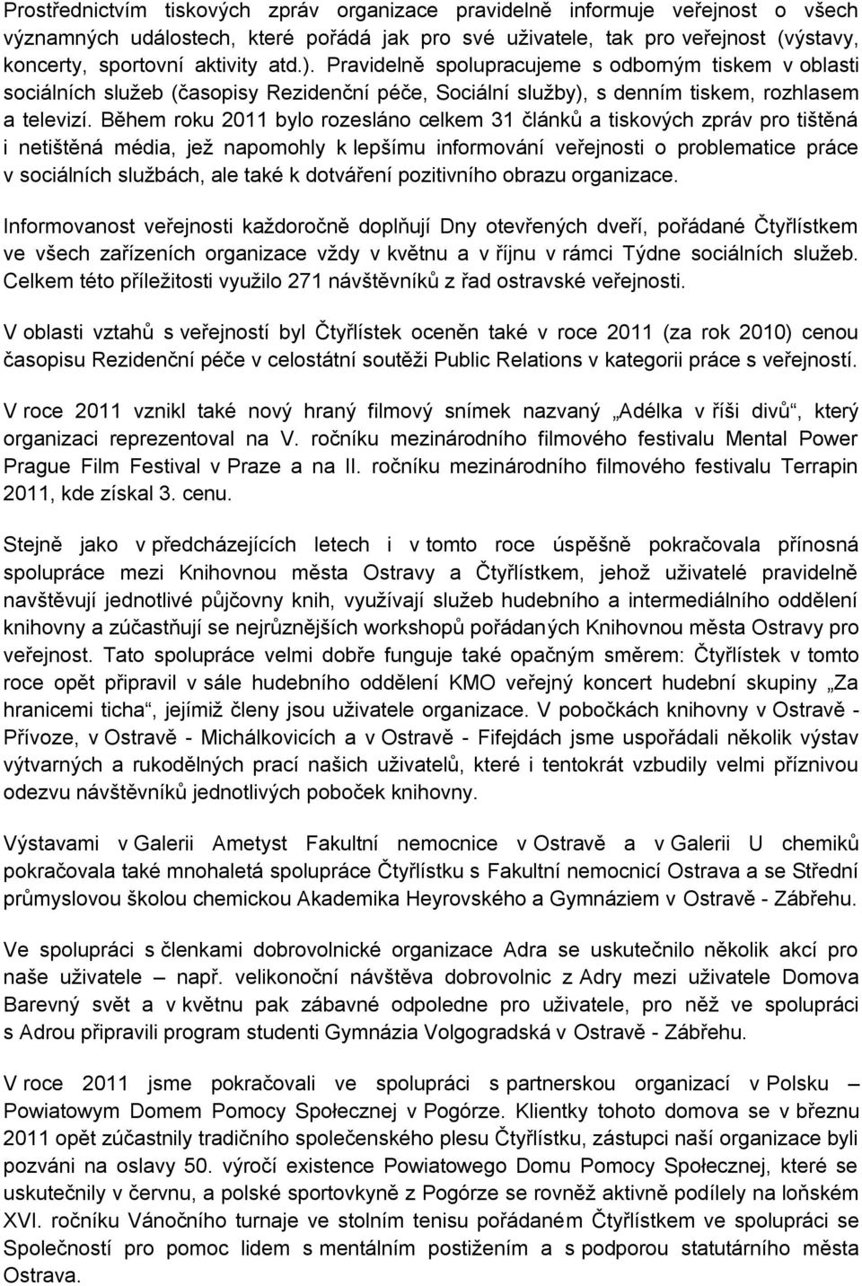 Během roku 2011 bylo rozesláno celkem 31 článků a tiskových zpráv pro tištěná i netištěná média, jež napomohly k lepšímu informování veřejnosti o problematice práce v sociálních službách, ale také k