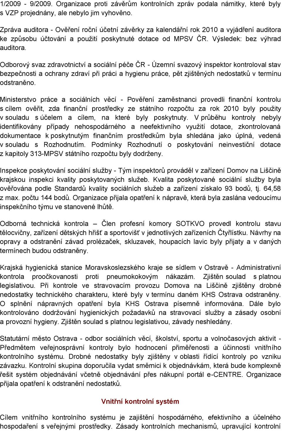 Odborový svaz zdravotnictví a sociální péče ČR - Územní svazový inspektor kontroloval stav bezpečnosti a ochrany zdraví při práci a hygienu práce, pět zjištěných nedostatků v termínu odstraněno.