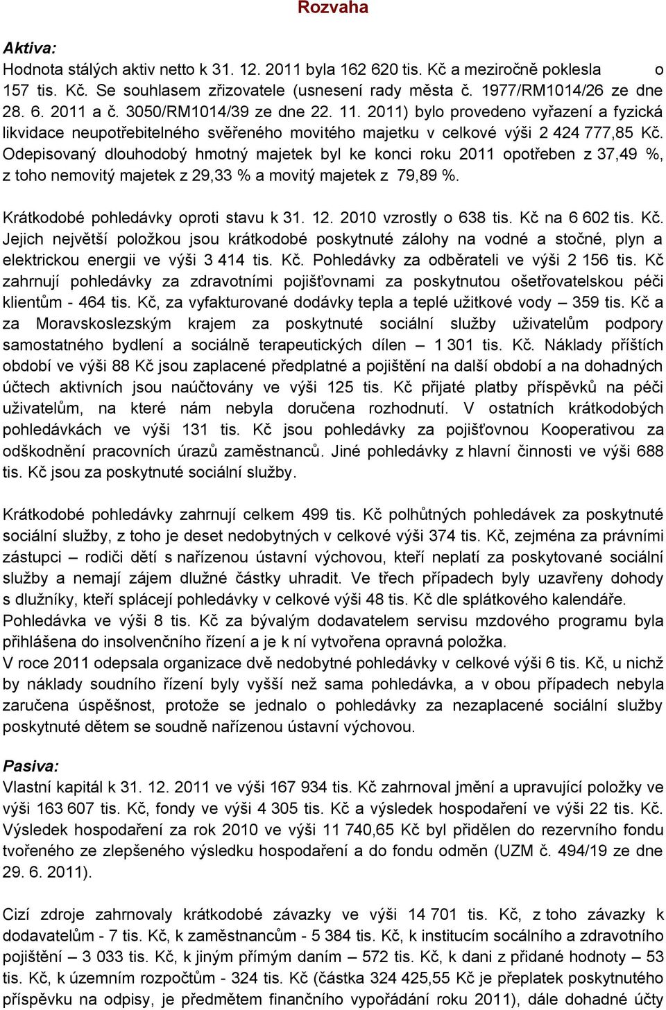 Odepisovaný dlouhodobý hmotný majetek byl ke konci roku 2011 opotřeben z 37,49 %, z toho nemovitý majetek z 29,33 % a movitý majetek z 79,89 %. Krátkodobé pohledávky oproti stavu k 31. 12.