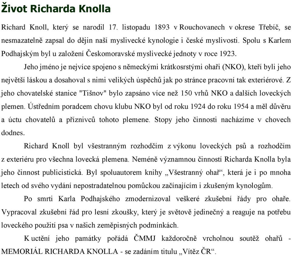 Jeho jméno je nejvíce spojeno s německými krátkosrstými ohaři (NKO), kteří byli jeho největší láskou a dosahoval s nimi velikých úspěchů jak po stránce pracovní tak exteriérové.