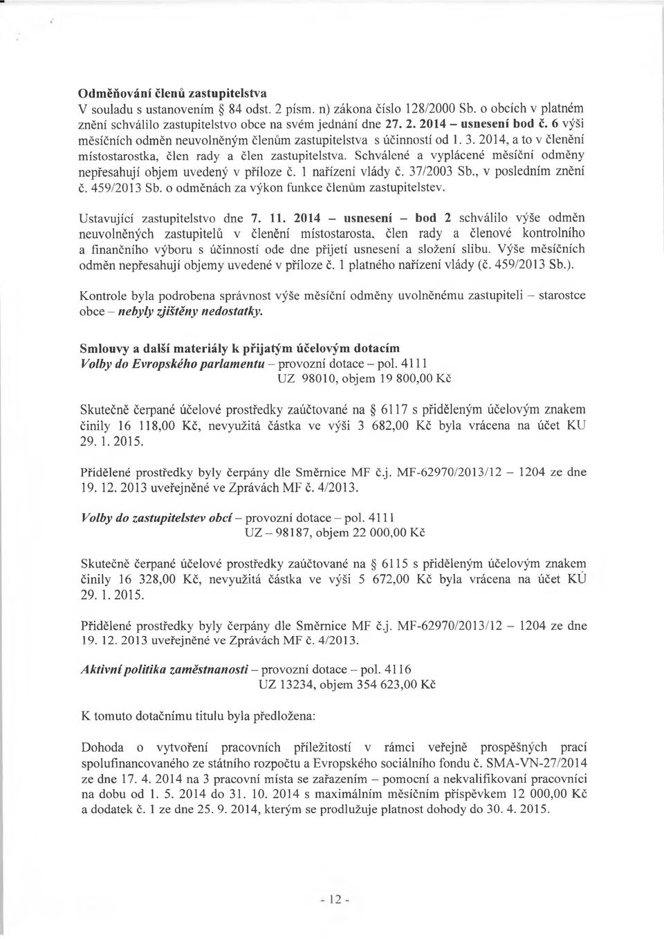 Schválené a vyplácené měsíční odměny nepřesahují objem uvedený v příloze č. 1 nařízení vlády č. 37/2003 Sb., v posledním znění č. 459/2013 Sb. o odměnách za výkon funkce členům zastupitelstev.