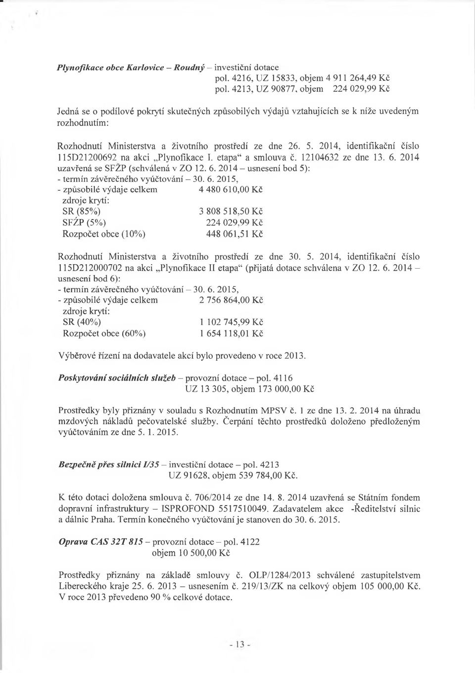 2014, identifikační číslo 115D21200692 na akci Plynofikace I. etapa a smlouva č. 12104632 ze dne 13. 6. 2014 uzavřená se SFZP (schválená v ZO 12. 6. 2014 - usnesení bod 5): - termín závěrečného vyúčtování - 30.