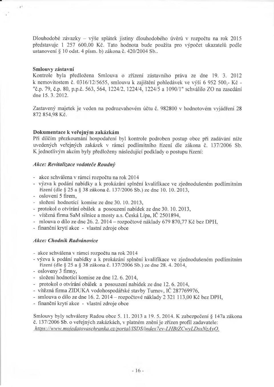 0316/12/5655, smlouvu k zajištění pohledávek ve výši 6 952 500,- Kč - "č.p. 79, č.p. 80, p.p.č. 563, 564, 1224/2, 1224/4, 1224/5 a 1090/1" schválilo ZO na zasedání dne 15. 3. 2012.