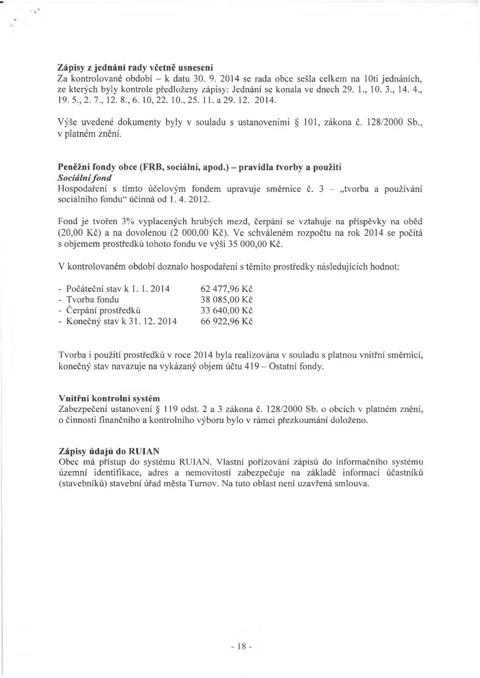 Výše uvedené dokumenty byly v souladu s ustanoveními 101, zákona č. 128/2000 Sb., v platném znění. Peněžní fondy obce (FRB, sociální, apod.