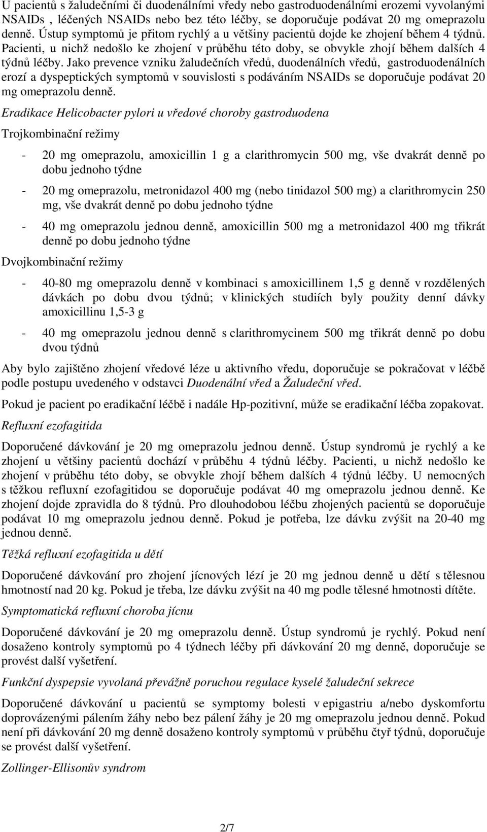 Jako prevence vzniku žaludečních vředů, duodenálních vředů, gastroduodenálních erozí a dyspeptických symptomů v souvislosti s podáváním NSAIDs se doporučuje podávat 20 mg omeprazolu denně.