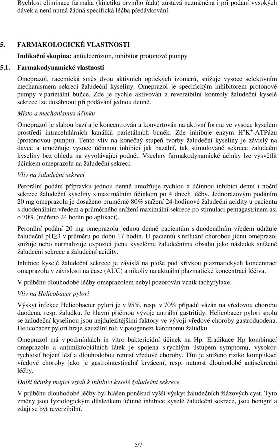 Farmakodynamické vlastnosti Omeprazol, racemická směs dvou aktivních optických izomerů, snižuje vysoce selektivním mechanismem sekreci žaludeční kyseliny.