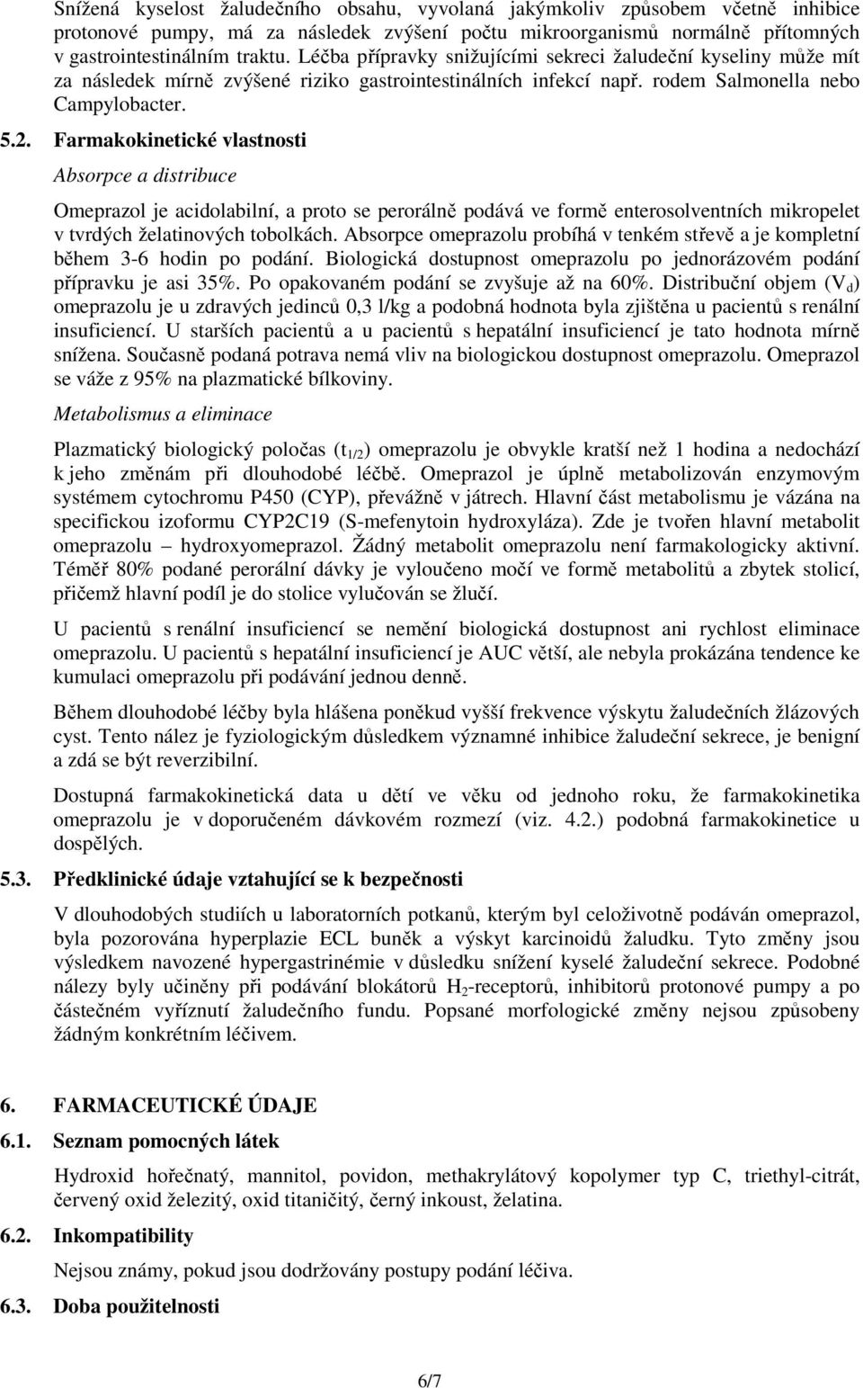 Farmakokinetické vlastnosti Absorpce a distribuce Omeprazol je acidolabilní, a proto se perorálně podává ve formě enterosolventních mikropelet v tvrdých želatinových tobolkách.