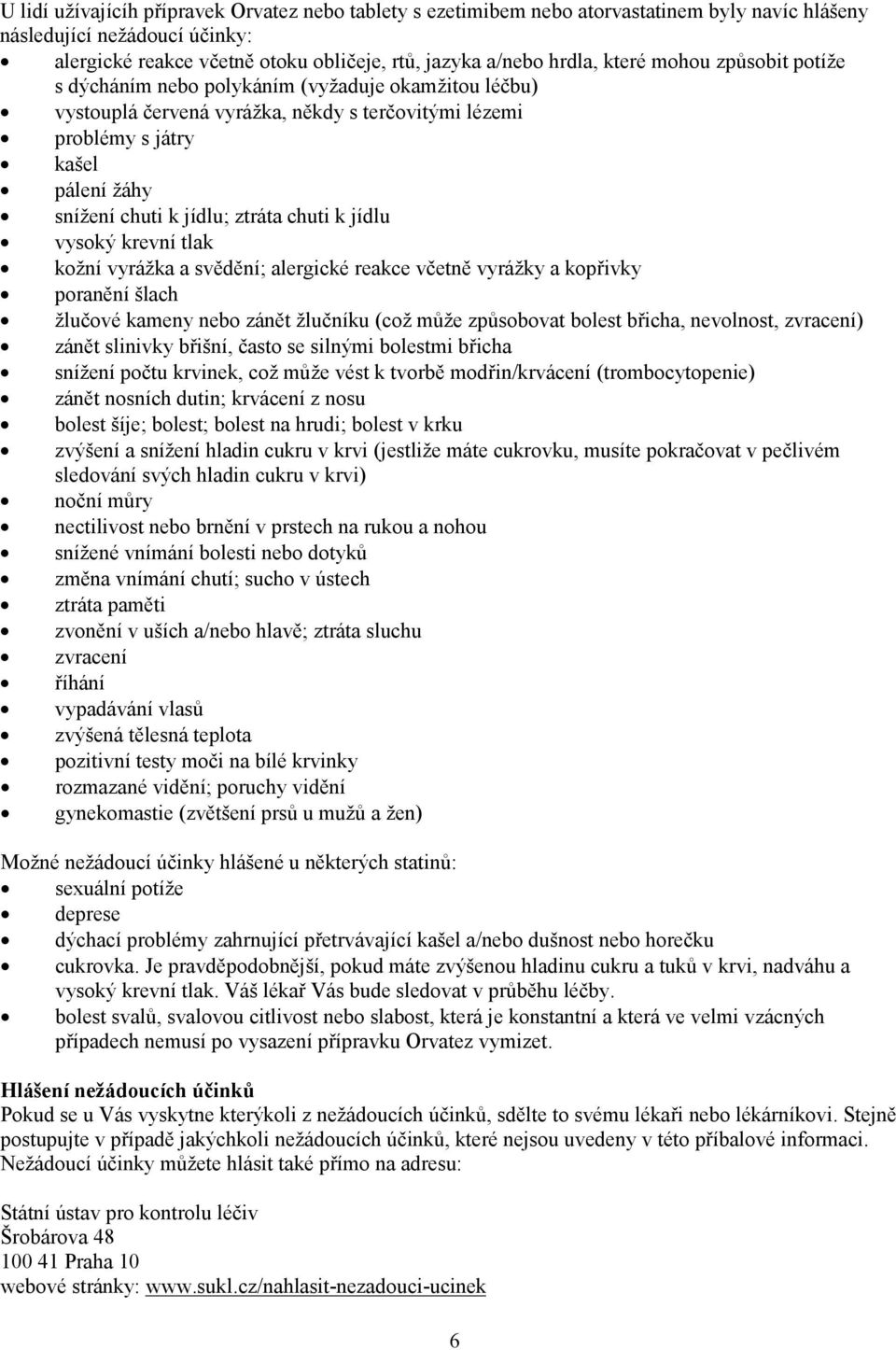 chuti k jídlu vysoký krevní tlak kožní vyrážka a svědění; alergické reakce včetně vyrážky a kopřivky poranění šlach žlučové kameny nebo zánět žlučníku (což může způsobovat bolest břicha, nevolnost,