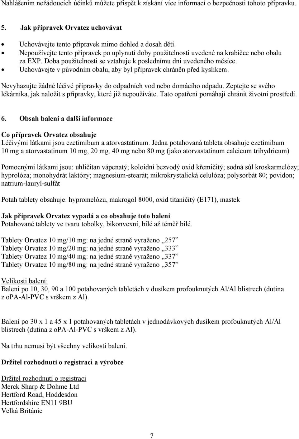 Uchovávejte v původním obalu, aby byl přípravek chráněn před kyslíkem. Nevyhazujte žádné léčivé přípravky do odpadních vod nebo domácího odpadu.