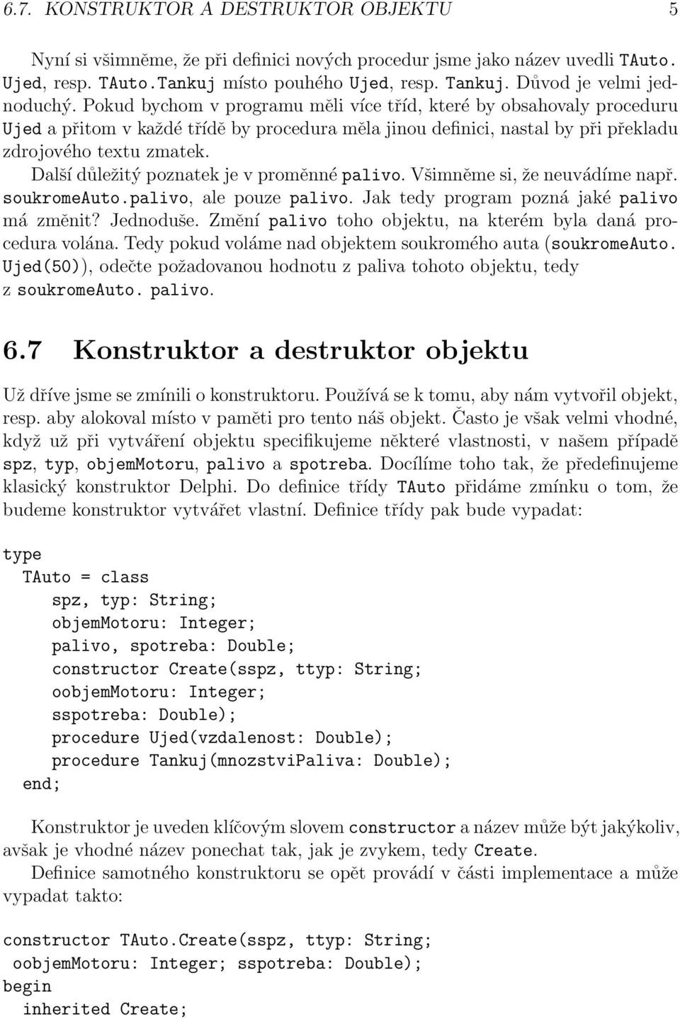 Pokud bychom v programu měli více tříd, které by obsahovaly proceduru Ujed a přitom v každé třídě by procedura měla jinou definici, nastal by při překladu zdrojového textu zmatek.