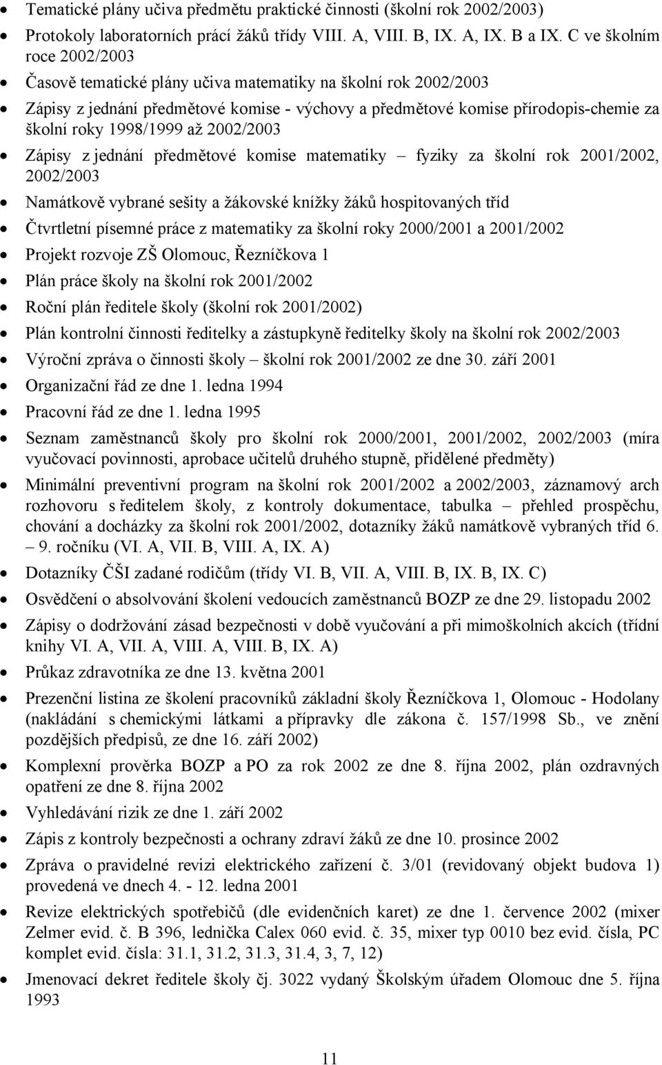 až 2002/2003 Zápisy z jednání předmětové komise matematiky fyziky za školní rok 2001/2002, 2002/2003 Namátkově vybrané sešity a žákovské knížky žáků hospitovaných tříd Čtvrtletní písemné práce z