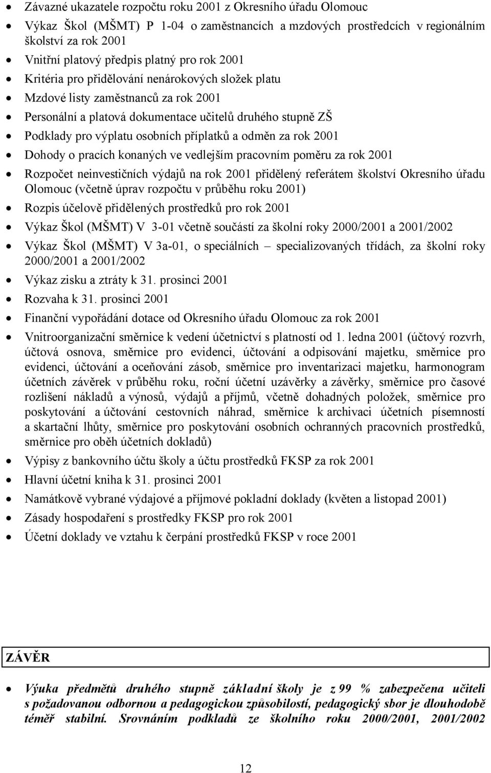 odměn za rok 2001 Dohody o pracích konaných ve vedlejším pracovním poměru za rok 2001 Rozpočet neinvestičních výdajů na rok 2001 přidělený referátem školství Okresního úřadu Olomouc (včetně úprav