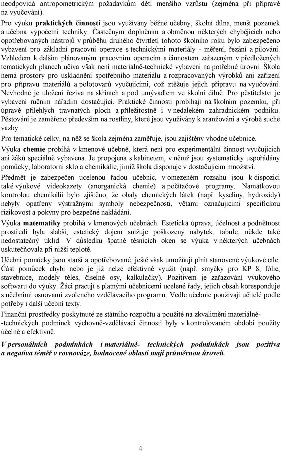 Částečným doplněním a obměnou některých chybějících nebo opotřebovaných nástrojů v průběhu druhého čtvrtletí tohoto školního roku bylo zabezpečeno vybavení pro základní pracovní operace s technickými