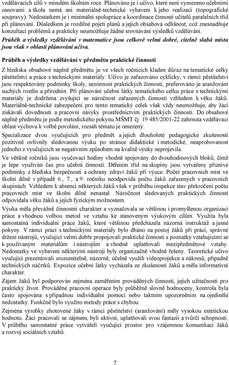 Důsledkem je rozdílné pojetí plánů a jejich obsahová odlišnost, což znesnadňuje konzultaci problémů a prakticky neumožňuje žádné srovnávání výsledků vzdělávání.