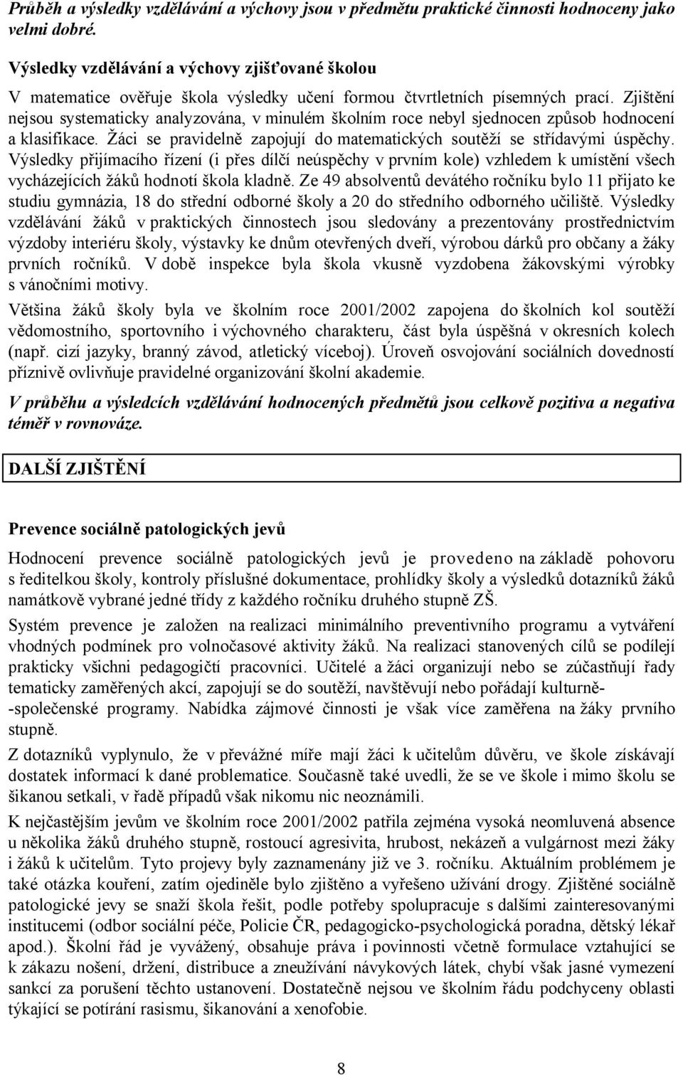 Zjištění nejsou systematicky analyzována, v minulém školním roce nebyl sjednocen způsob hodnocení a klasifikace. Žáci se pravidelně zapojují do matematických soutěží se střídavými úspěchy.