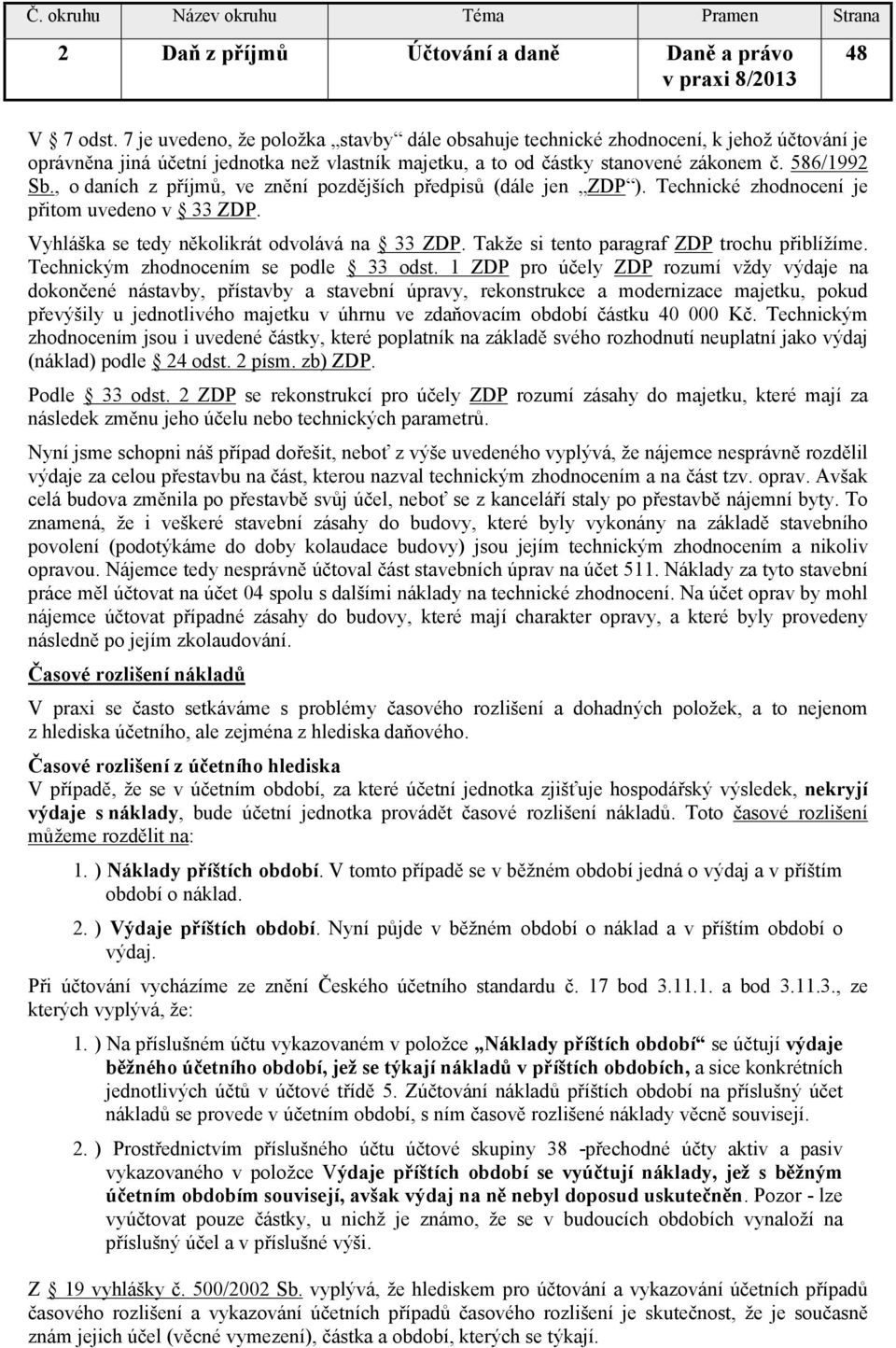 , o daních z příjmů, ve znění pozdějších předpisů (dále jen ZDP ). Technické zhodnocení je přitom uvedeno v 33 ZDP. Vyhláška se tedy několikrát odvolává na 33 ZDP.