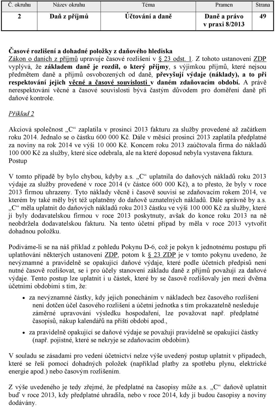 respektování jejich věcné a časové souvislosti v daném zdaňovacím období. A právě nerespektování věcné a časové souvislosti bývá častým důvodem pro doměření daně při daňové kontrole.