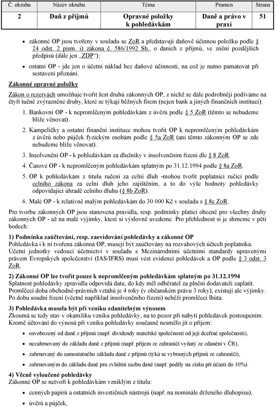 Zákonné opravné položky Zákon o rezervách umožňuje tvořit šest druhů zákonných OP, z nichž se dále podrobněji podíváme na čtyři tučně zvýrazněné druhy, které se týkají běžných firem (nejen bank a