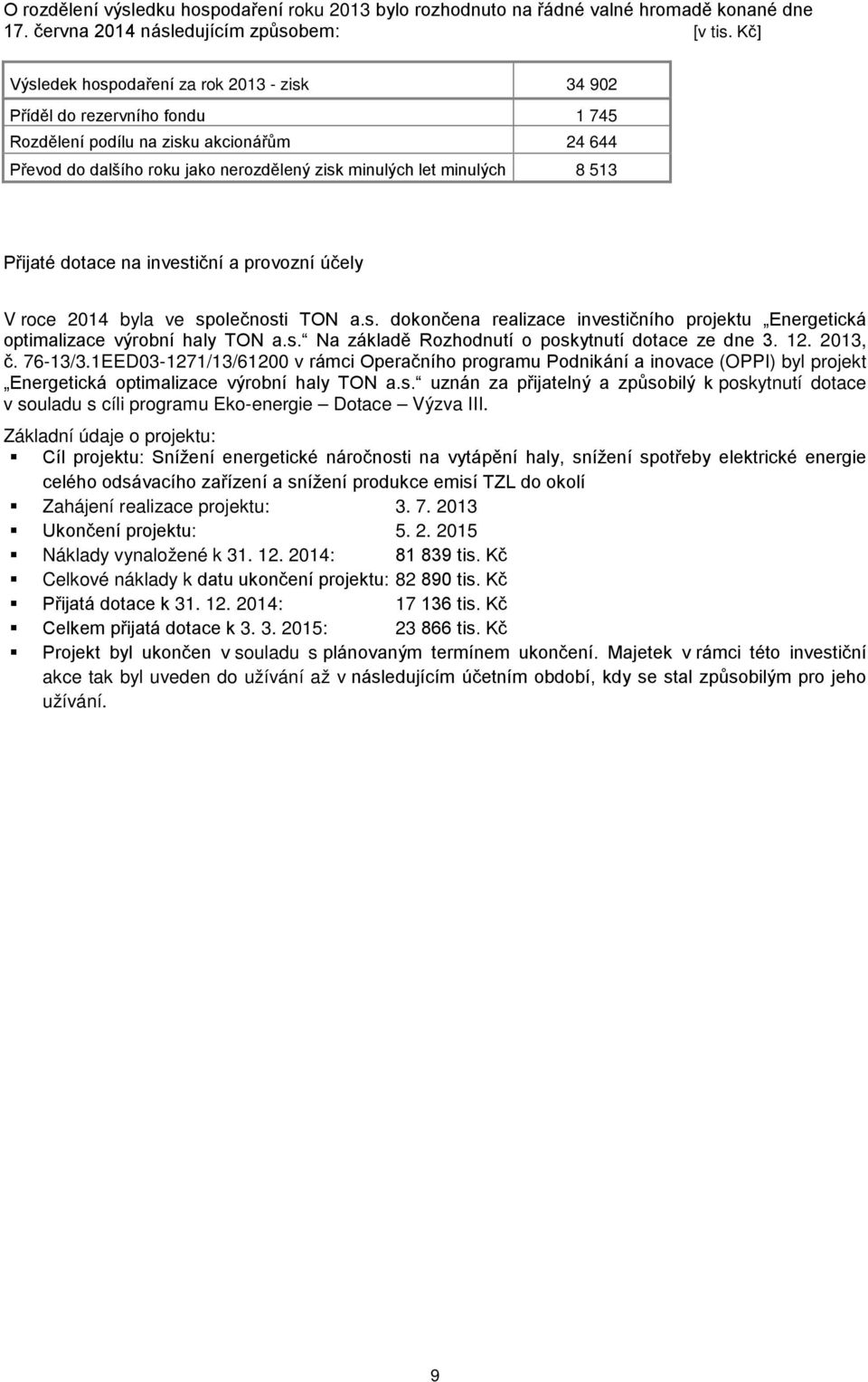 513 Přijaté dotace na investiční a provozní účely V roce 2014 byla ve společnosti TON a.s. dokončena realizace investičního projektu Energetická optimalizace výrobní haly TON a.s. Na základě Rozhodnutí o poskytnutí dotace ze dne 3.