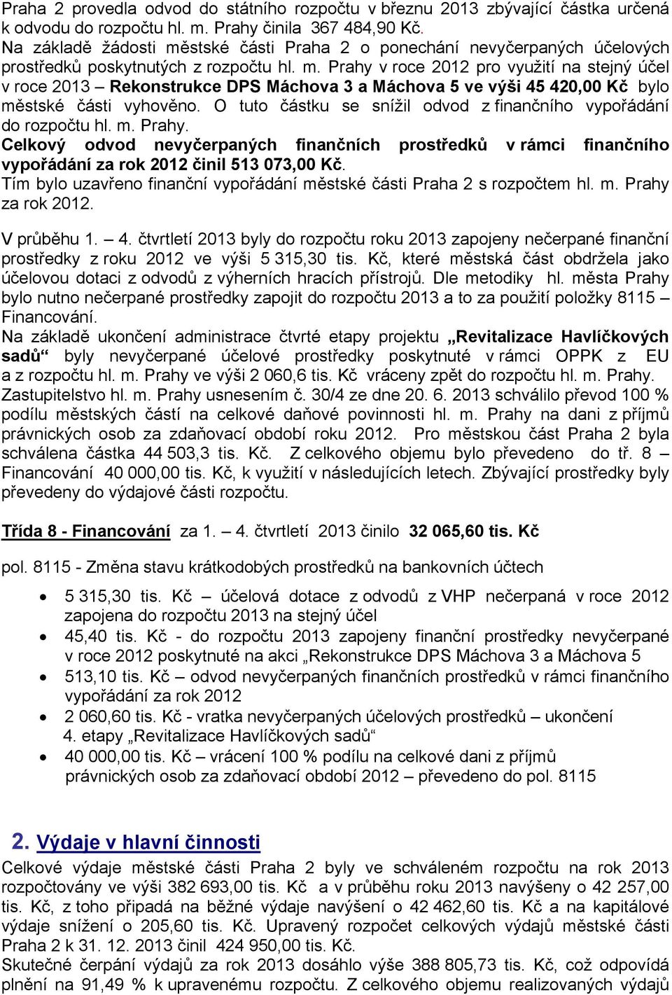 O tuto částku se snížil odvod z finančního vypořádání do rozpočtu hl. m. Prahy. Celkový odvod nevyčerpaných finančních prostředků v rámci finančního vypořádání za rok 2012 činil 513 073,00 Kč.
