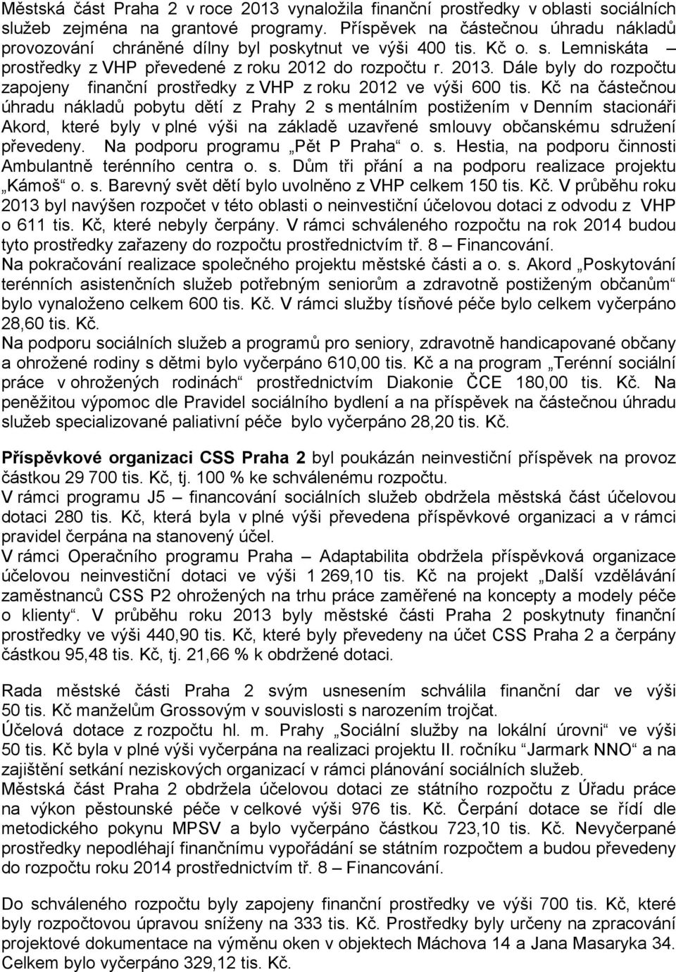 Dále byly do rozpočtu zapojeny finanční prostředky z VHP z roku 2012 ve výši 600 tis.