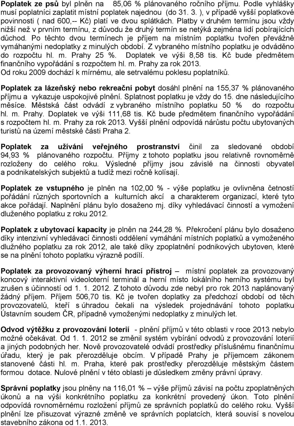 Platby v druhém termínu jsou vždy nižší než v prvním termínu, z důvodu že druhý termín se netýká zejména lidí pobírajících důchod.