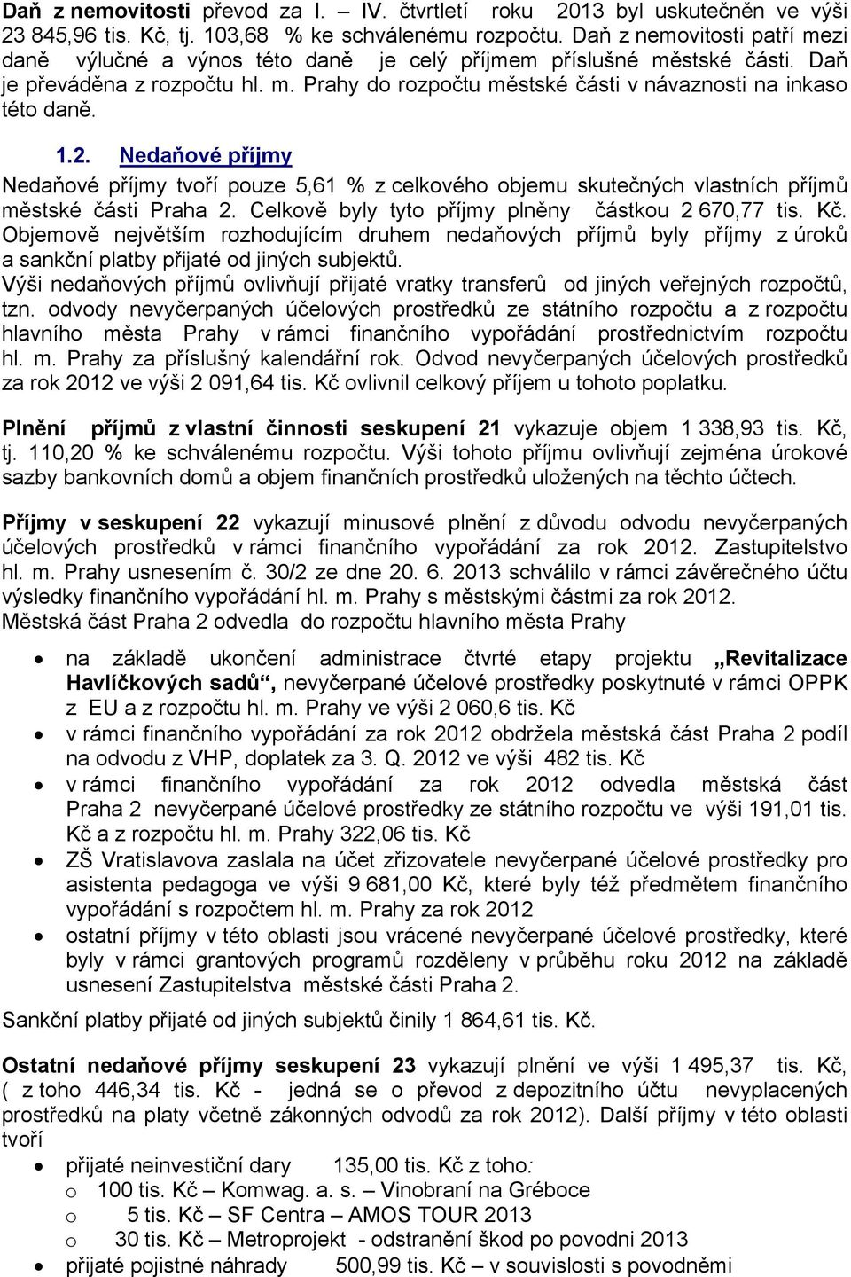 1.2. Nedaňové příjmy Nedaňové příjmy tvoří pouze 5,61 % z celkového objemu skutečných vlastních příjmů městské části Praha 2. Celkově byly tyto příjmy plněny částkou 2 670,77 tis. Kč.