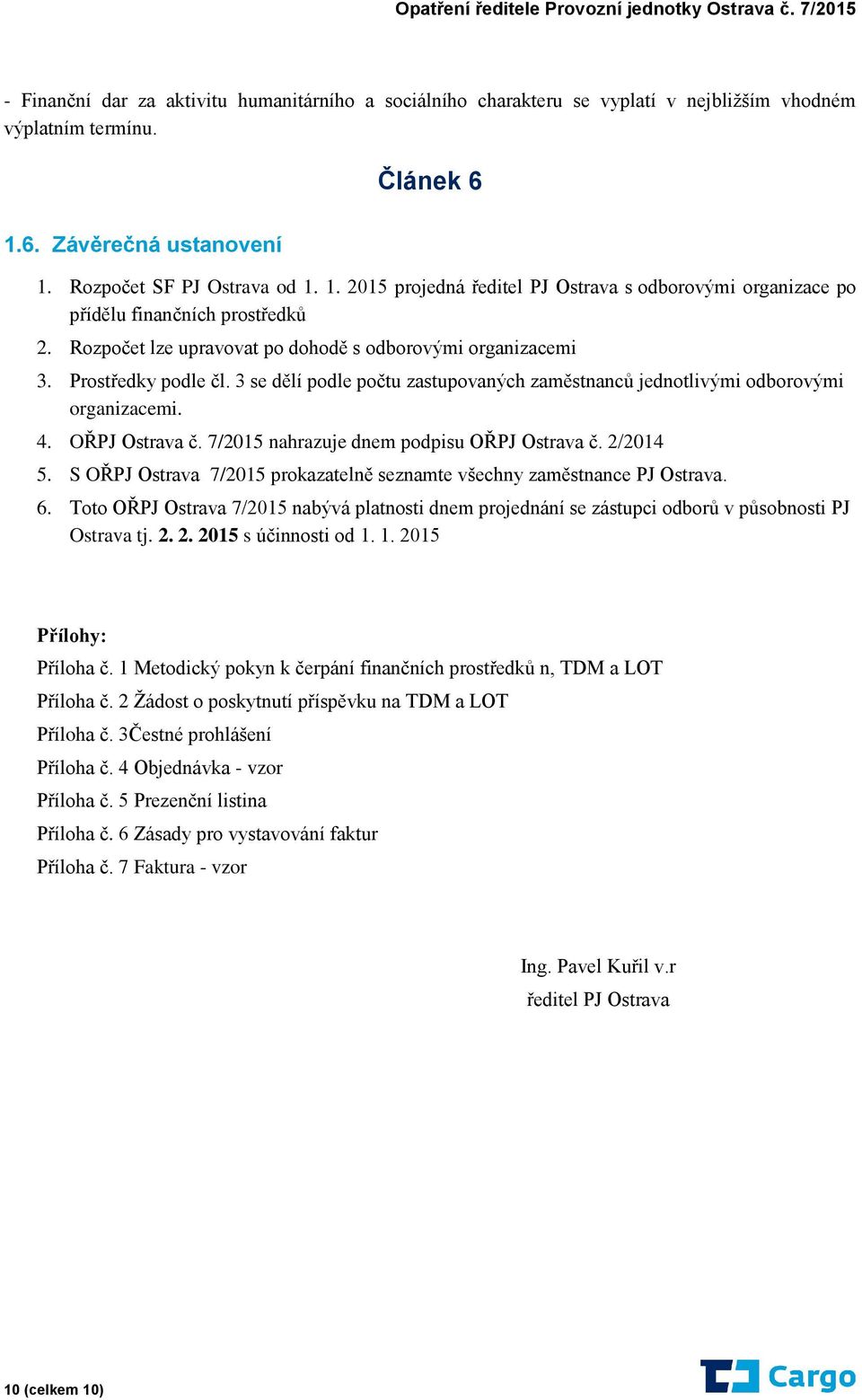 Rozpočet lze upravovat po dohodě s odborovými organizacemi 3. Prostředky podle čl. 3 se dělí podle počtu zastupovaných zaměstnanců jednotlivými odborovými organizacemi. 4. OŘPJ Ostrava č.