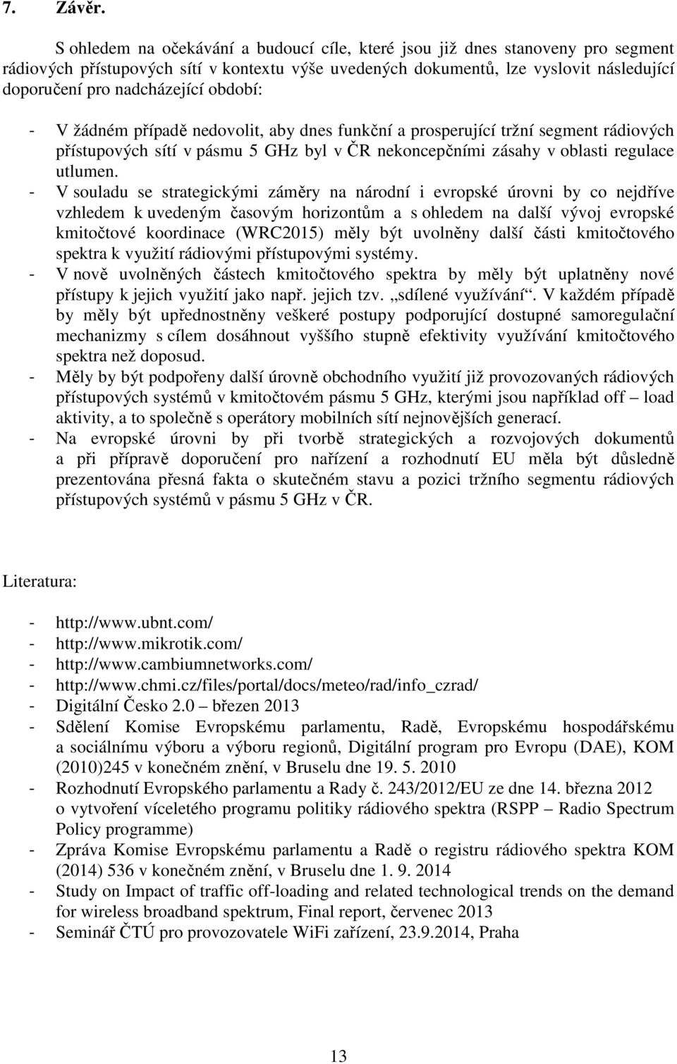 období: - V žádném případě nedovolit, aby dnes funkční a prosperující tržní segment rádiových přístupových sítí v pásmu 5 GHz byl v ČR nekoncepčními zásahy v oblasti regulace utlumen.