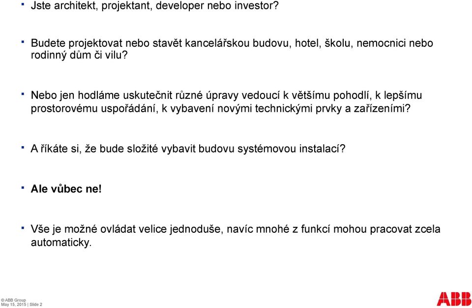 Nebo jen hodláme uskutečnit různé úpravy vedoucí k většímu pohodlí, k lepšímu prostorovému uspořádání, k vybavení novými