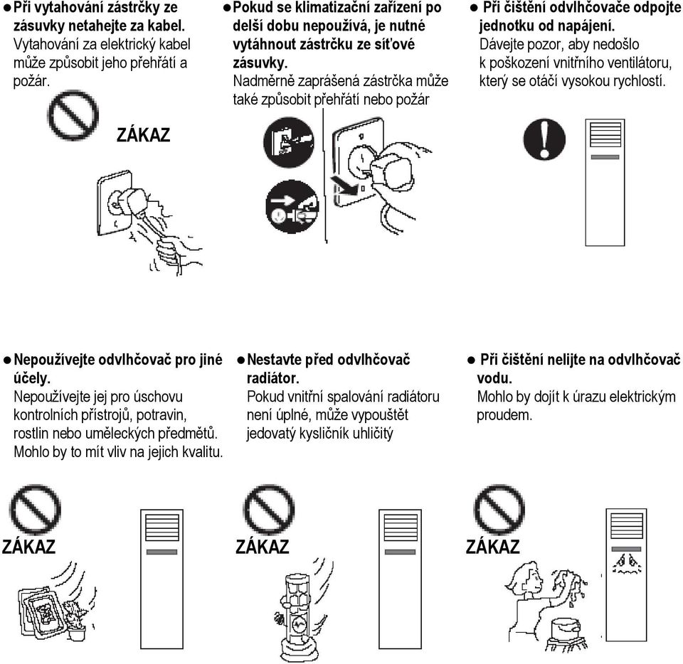 Nadměrně zaprášená zástrčka může také způsobit přehřátí nebo požár Při čištění odvlhčovače odpojte jednotku od napájení.