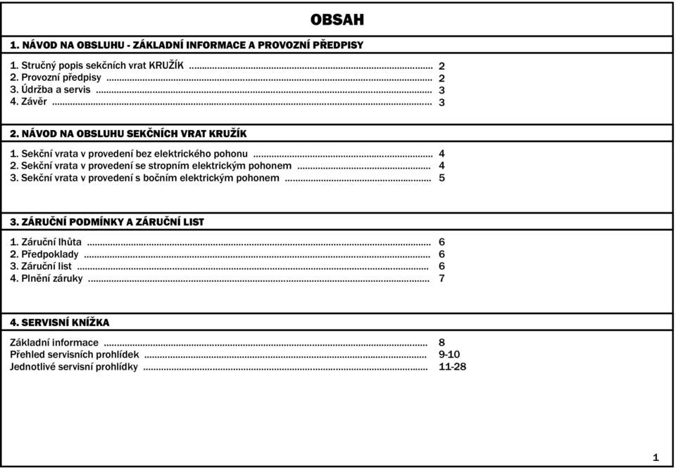 .. 3. Sekční vrata v provedení s bočním elektrickým pohonem. 4 4 5 3. ZÁRUČNÍ PODMÍNKY A ZÁRUČNÍ LIST 1. Záruční lhůta... 2. Předpoklady... 3. Záruční list... 4. Plnění záruky.