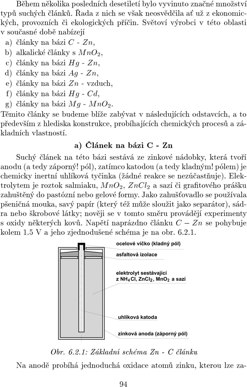 zi Hg - Cd, g) l nky na b zi Mg - MnO 2. T mito l nky se budeme bl e zab vat v n sleduj c ch odstavc ch,ato p edev m z hlediska konstrukce, prob haj c ch chemick ch proces a z kladn ch vlastnost.