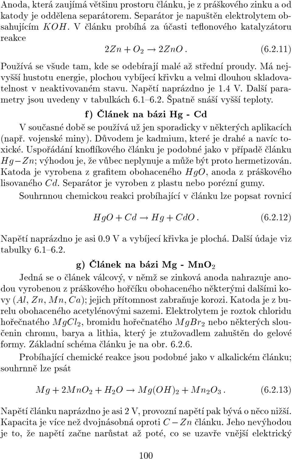 M nejvy hustotu energie, plochou vyb jec k ivku a velmi dlouhou skladovatelnost v neaktivovan m stavu. Nap t napr zdno je 1.4 V. Dal parametry jsou uvedeny v tabulk ch 6.1{6.2. patn sn vy teploty.