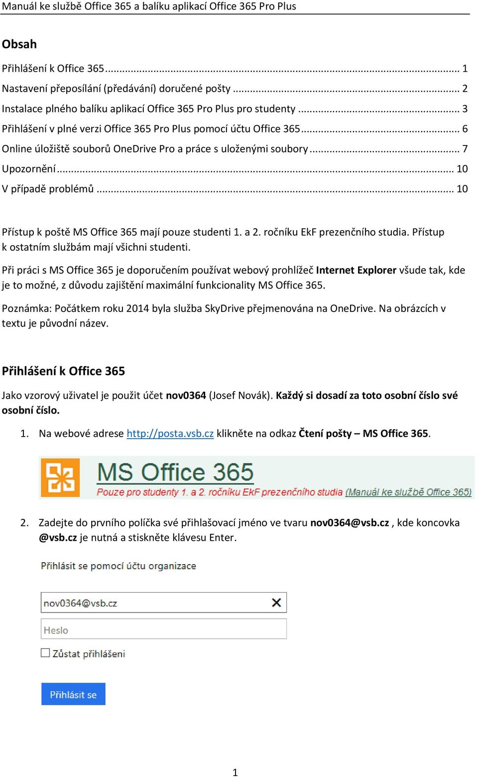 .. 10 Přístup k poště MS Office 365 mají pouze studenti 1. a 2. ročníku EkF prezenčního studia. Přístup k ostatním službám mají všichni studenti.