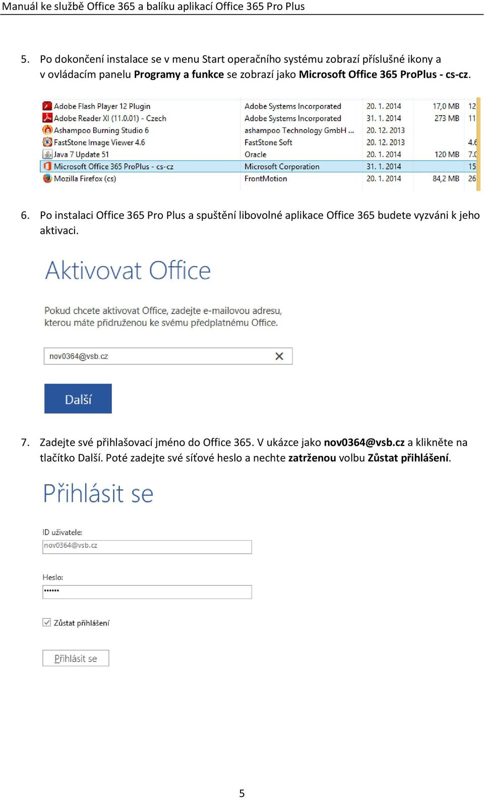Po instalaci Office 365 Pro Plus a spuštění libovolné aplikace Office 365 budete vyzváni k jeho aktivaci. 7.